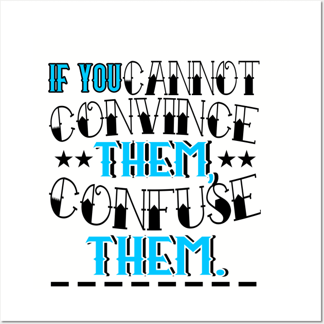 If You Cannot Convince Them, Confuse Them Wall Art by chatchimp